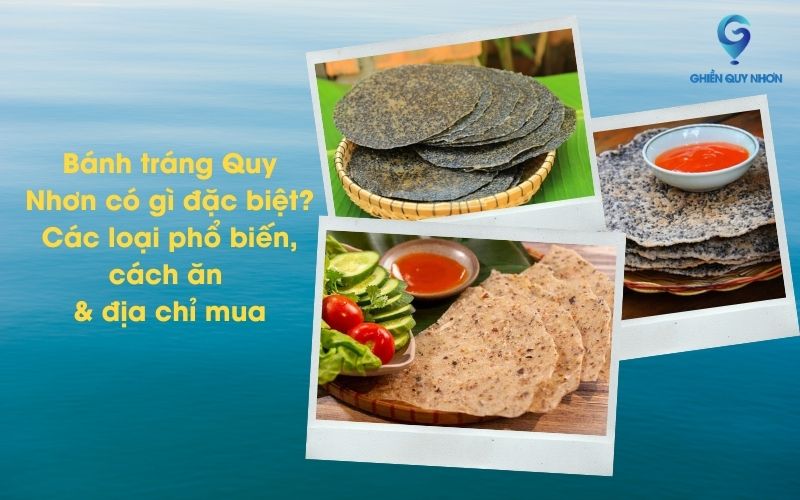 Bánh tráng Quy Nhơn có gì đặc biệt? Các loại phổ biến, cách ăn & địa chỉ mua