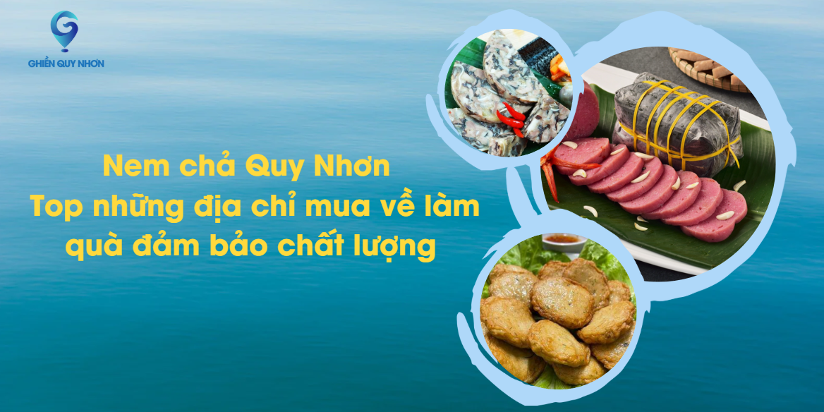 Nem chả Quy Nhơn – Top những địa chỉ mua về làm quà đảm bảo chất lượng - đặc sản Quy Nhơn