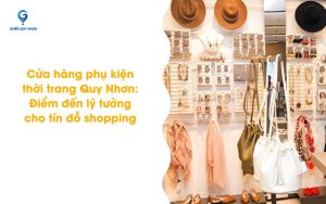 Cửa hàng phụ kiện thời trang Quy Nhơn: Điểm đến lý tưởng cho tín đồ shopping