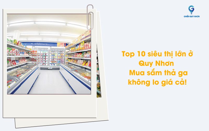 Top 10 siêu thị lớn ở Quy Nhơn - Mua sắm thả ga không lo giá cả!