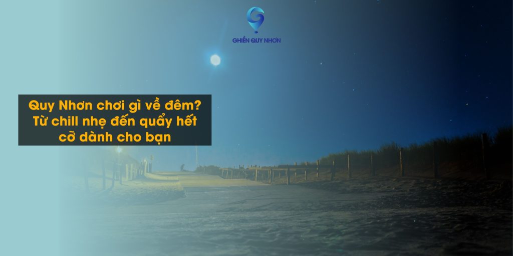 Quy Nhơn chơi gì về đêm? Từ chill nhẹ đến quẩy hết cỡ dành cho bạn