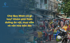 Chợ Quy Nhơn có gì hay? Khám phá thiên đường ăn vặt, mua sắm và văn hóa bản địa