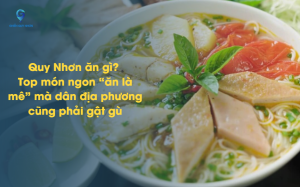 Quy Nhơn ăn gì? Top món ngon “ăn là mê” mà dân địa phương cũng phải gật gù