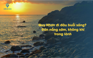 Quy Nhơn đi đâu buổi sáng? Đón nắng sớm, không khí trong lành