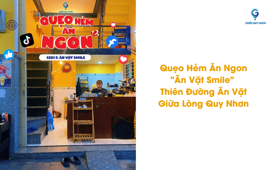 Quẹo Hẻm Ăn Ngon: "Ăn Vặt Smile" – Thiên Đường Ăn Vặt Giữa Lòng Quy Nhơn