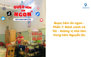 Quẹo hẻm ăn ngon – Phần 7: Bánh canh cô Tài – Hương vị nhà làm trong hẻm Nguyễn Du