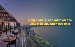 Dừng chân tại các quán cà phê view biển Quy Nhơn cực chill