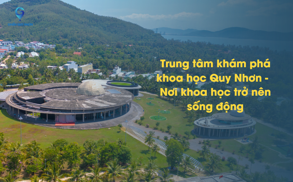Trung tâm khám phá khoa học Quy Nhơn – Nơi khoa học trở nên sống động