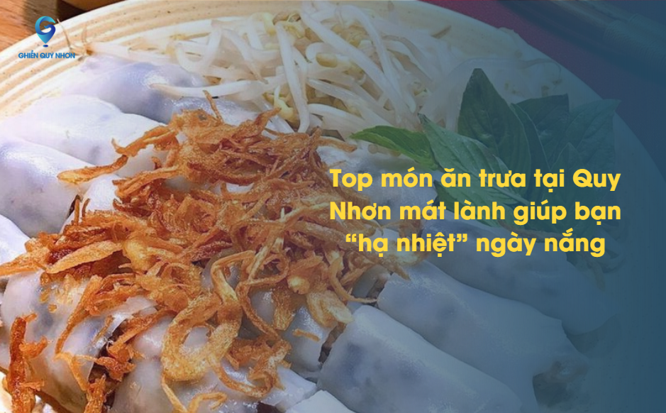 Top món ăn trưa tại Quy Nhơn mát lành giúp bạn “hạ nhiệt” ngày nắng