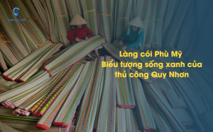 Làng cói Phù Mỹ – Biểu tượng sống xanh của thủ công Quy Nhơn